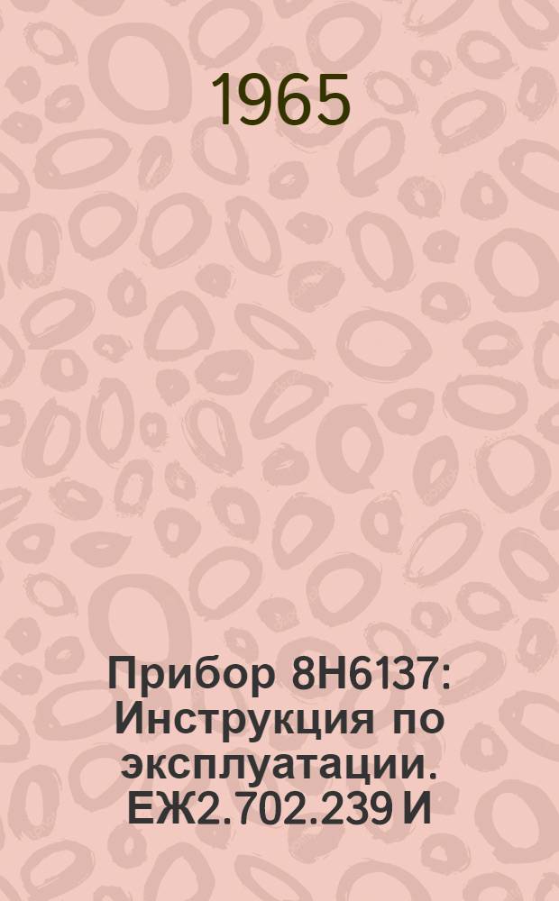 Прибор 8Н6137 : Инструкция по эксплуатации. ЕЖ2.702.239 И