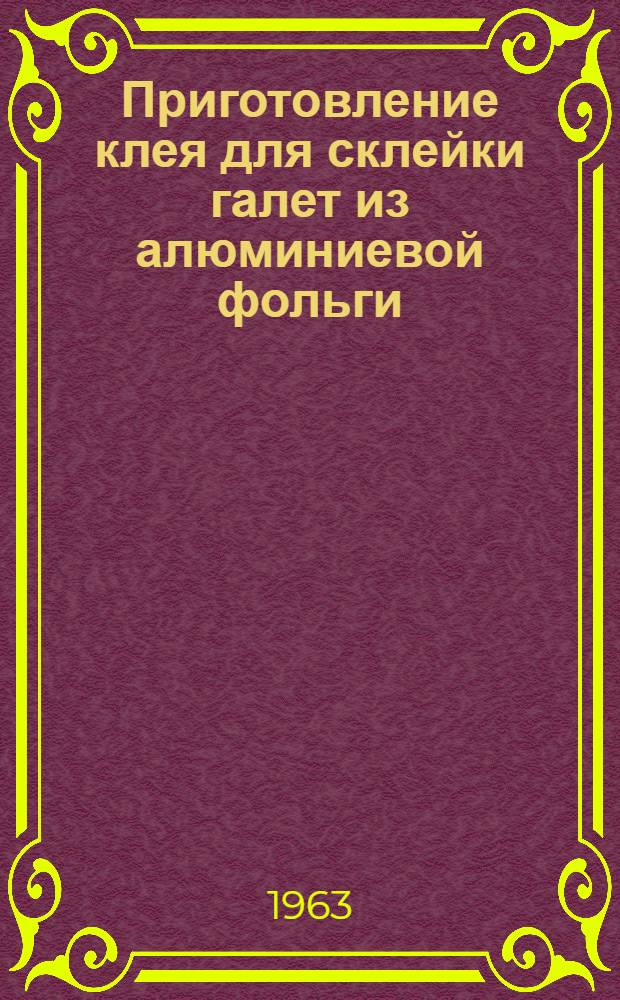 Приготовление клея для склейки галет из алюминиевой фольги : Технол. инструкция : ГГО.045.901