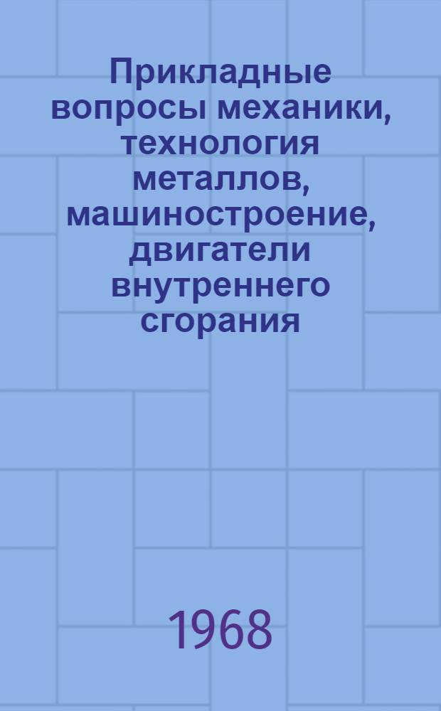 Прикладные вопросы механики, технология металлов, машиностроение, двигатели внутреннего сгорания