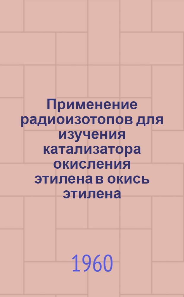 Применение радиоизотопов для изучения катализатора окисления этилена в окись этилена