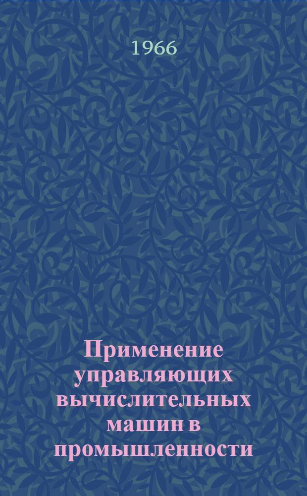 Применение управляющих вычислительных машин в промышленности : Отеч. и иностр. литература за 1963-66 гг. (I полугодие)