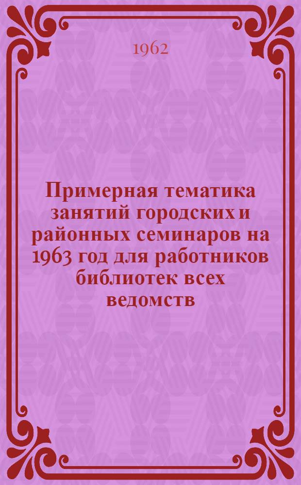 Примерная тематика занятий городских и районных семинаров на 1963 год для работников библиотек всех ведомств, обслуживающих детей