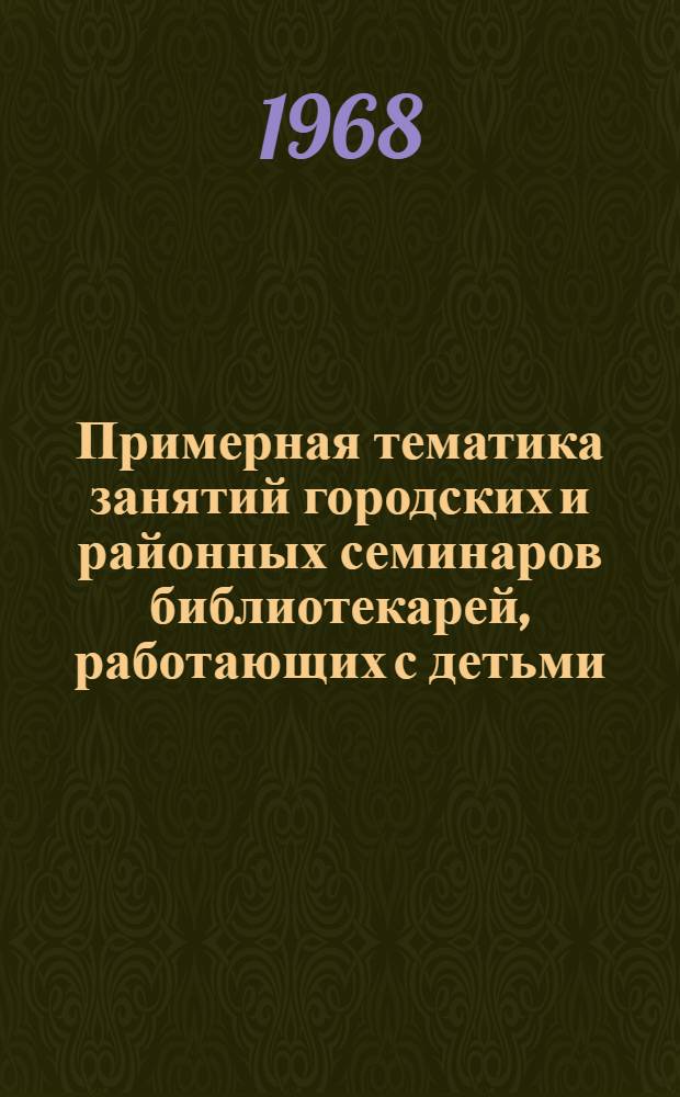Примерная тематика занятий городских и районных семинаров библиотекарей, работающих с детьми, на 1968-1969 год