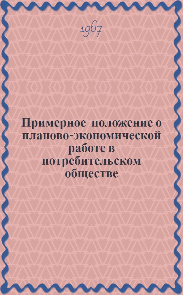 Примерное положение о планово-экономической работе в потребительском обществе : Утв. 22/XI 1967 г.