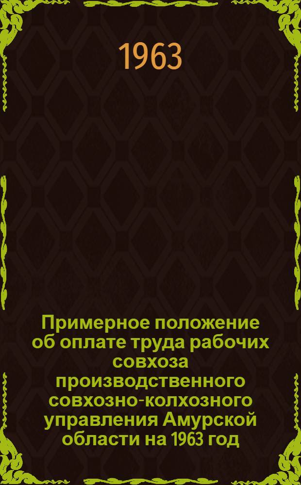 Примерное положение об оплате труда рабочих совхоза производственного совхозно-колхозного управления Амурской области на 1963 год