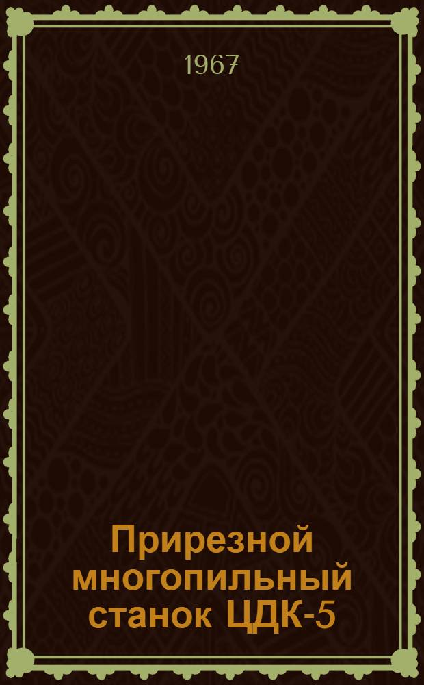 Прирезной многопильный станок ЦДК-5 : Руководство к станку