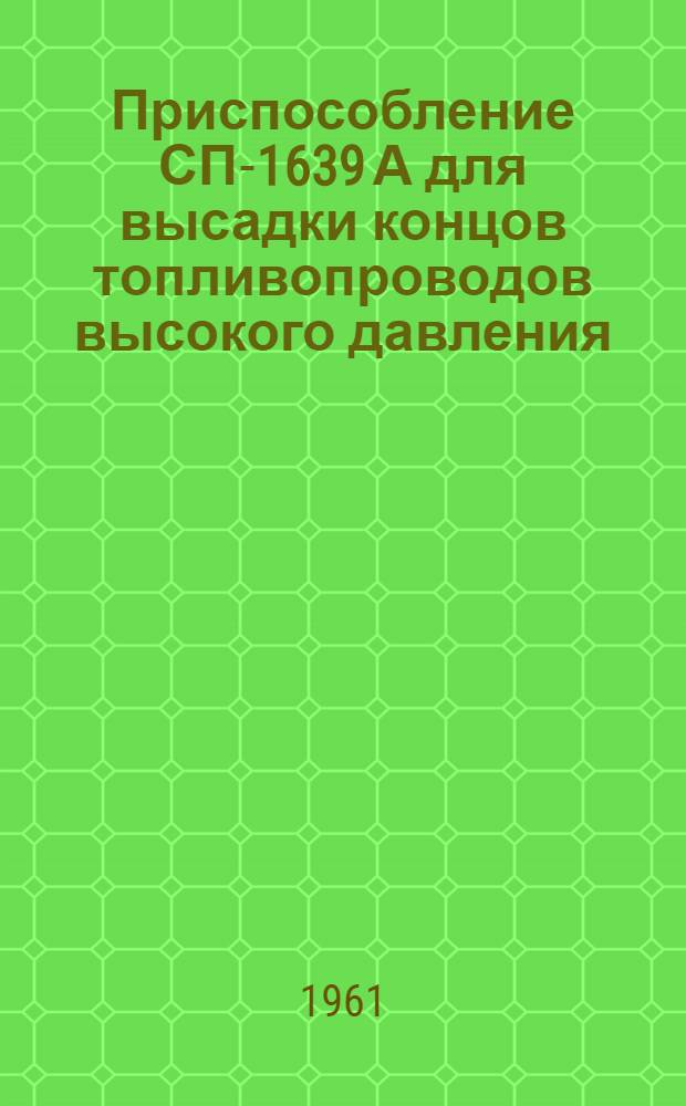 Приспособление СП-1639 А для высадки концов топливопроводов высокого давления : Паспорт и инструкция по эксплуатации