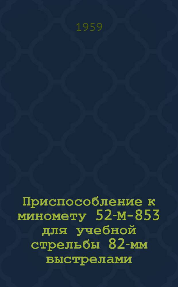 Приспособление к миномету 52-М-853 для учебной стрельбы 82-мм выстрелами : Руководство службы