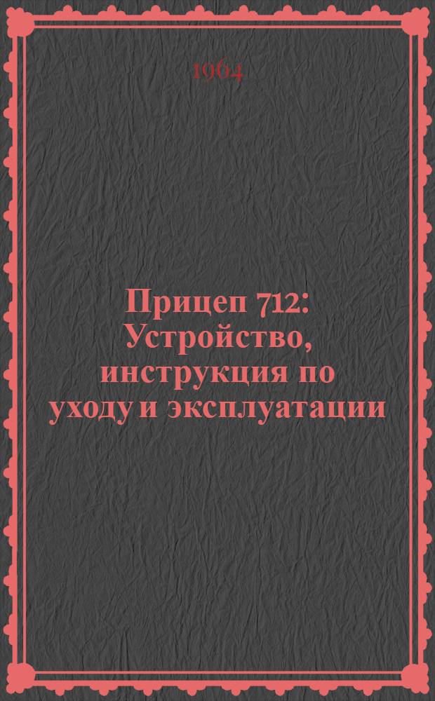 Прицеп 712 : Устройство, инструкция по уходу и эксплуатации