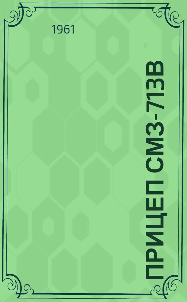 Прицеп СМЗ-713В : Руководство по уходу и эксплуатации