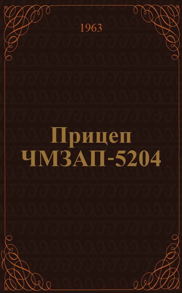 Прицеп ЧМЗАП-5204 : Инструкция по уходу и эксплуатации