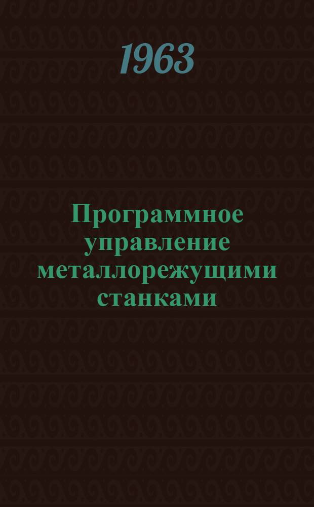 Программное управление металлорежущими станками : Книги и журн. статьи на рус. и иностр. яз. за 1959-1962 гг