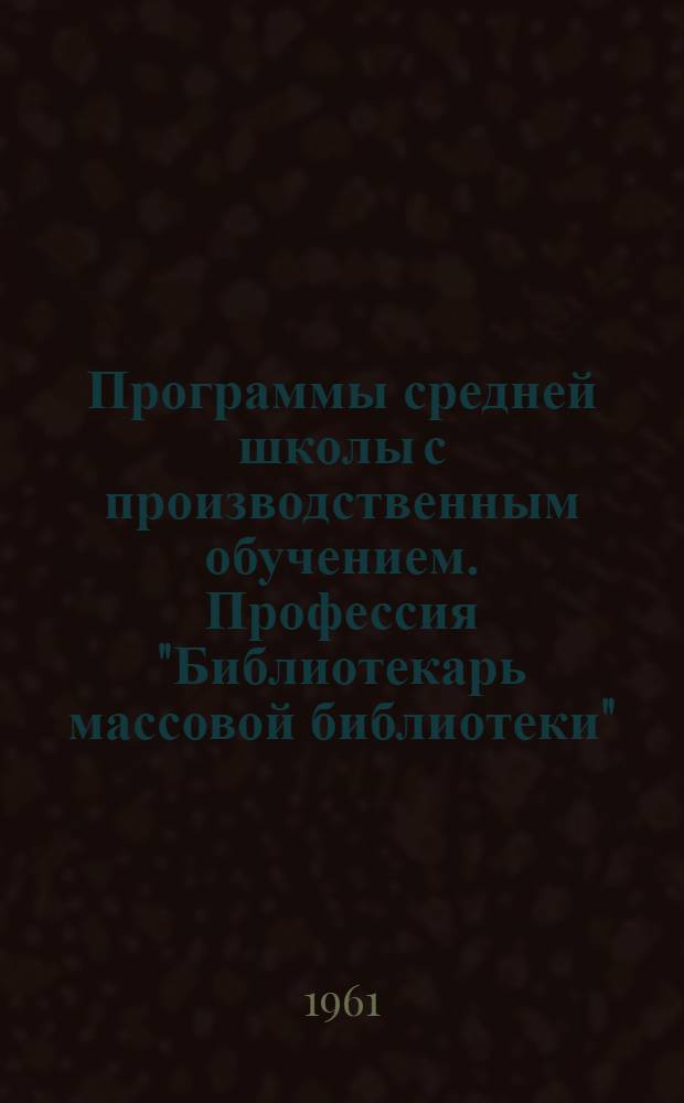 Программы средней школы с производственным обучением. Профессия "Библиотекарь массовой библиотеки"