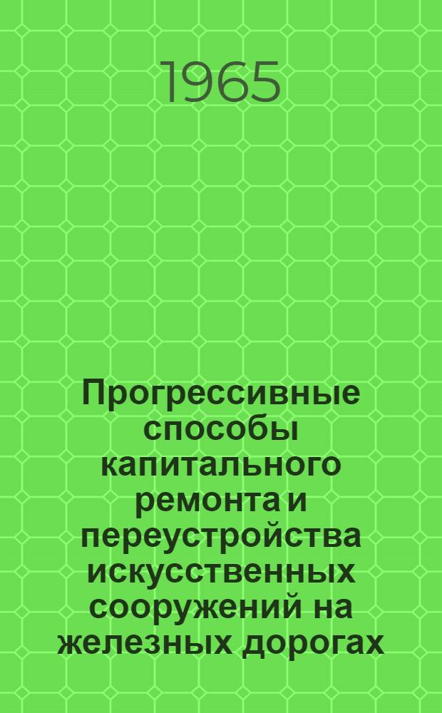 Прогрессивные способы капитального ремонта и переустройства искусственных сооружений на железных дорогах