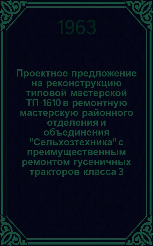 Проектное предложение на реконструкцию типовой мастерской ТП-1610 в ремонтную мастерскую районного отделения и объединения "Сельхозтехника" с преимущественным ремонтом гусеничных тракторов класса 3,0 т типа ДТ-54, ДТ-75 с производственной программой 250 штук в год : Технол. часть