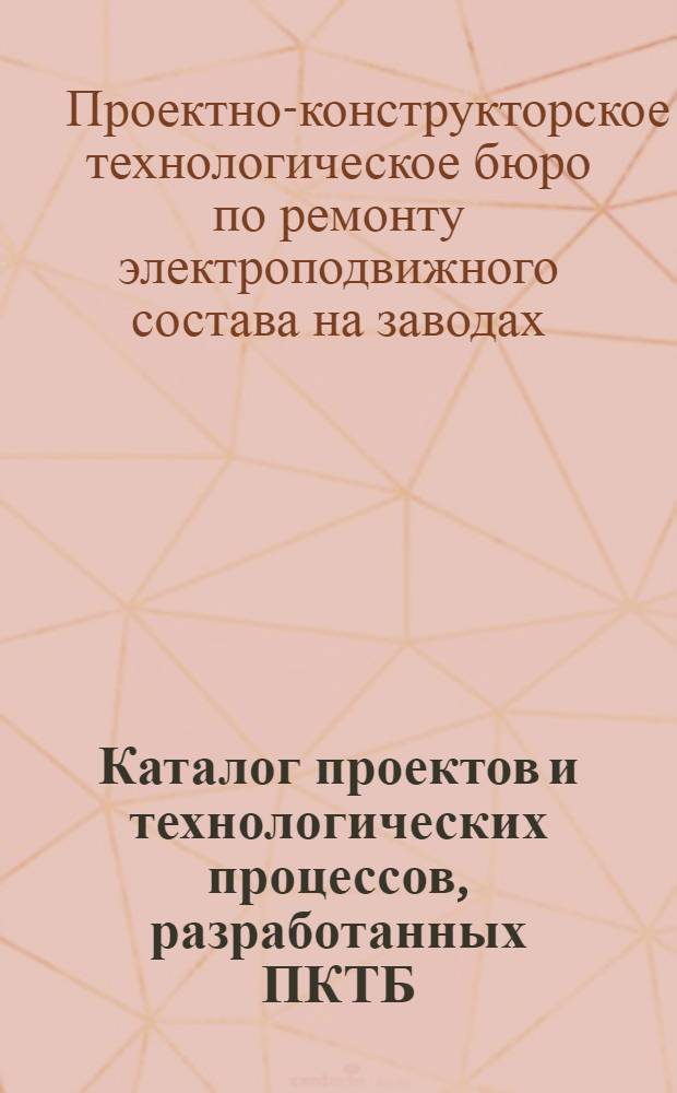 Каталог проектов и технологических процессов, разработанных ПКТБ/ЭЛС ЦТБР за 1959, 1960, 1961, 1962, 1963 годы