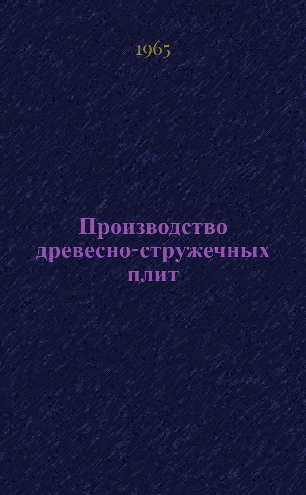 Производство древесно-стружечных плит : По материалам Всесоюз. совещания работников пром-сти древесно-стружечных плит