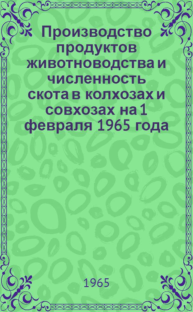 Производство продуктов животноводства и численность скота в колхозах и совхозах на 1 февраля 1965 года