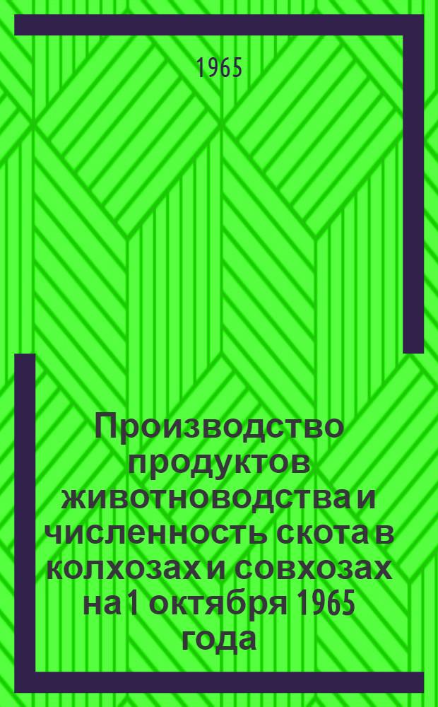 Производство продуктов животноводства и численность скота в колхозах и совхозах на 1 октября 1965 года : (Доп. данные)