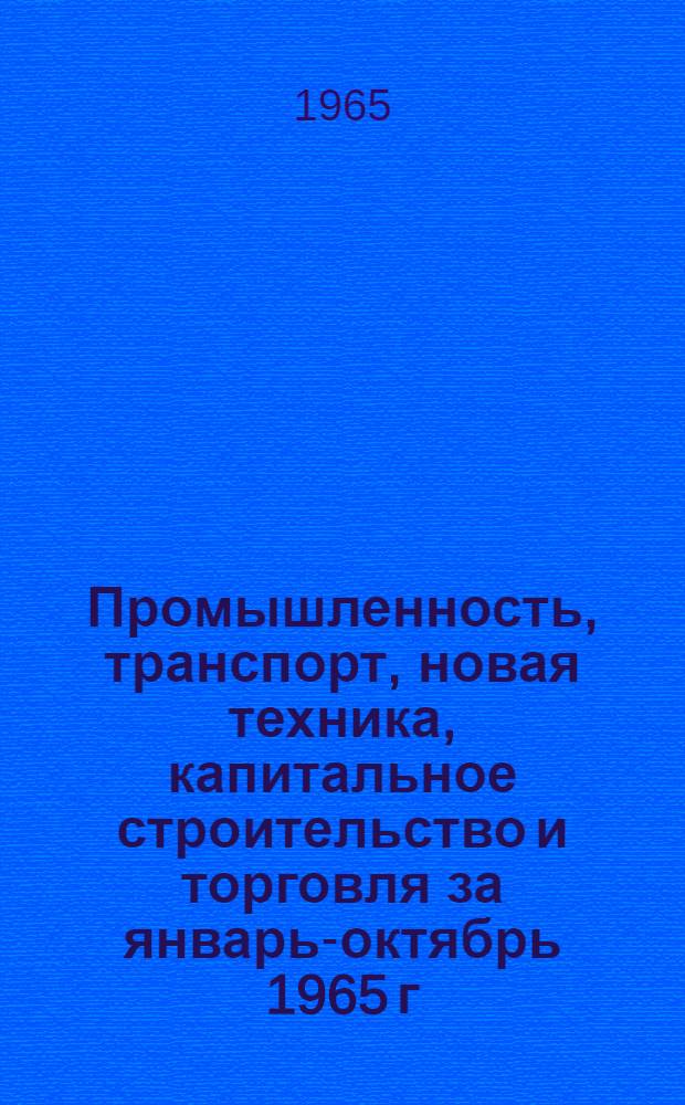 Промышленность, транспорт, новая техника, капитальное строительство и торговля за январь-октябрь 1965 г.