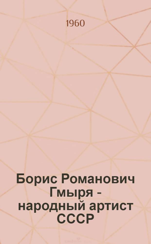 Борис Романович Гмыря - народный артист СССР