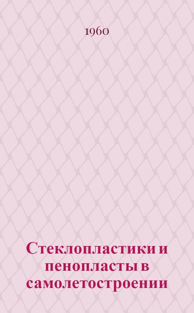 Стеклопластики и пенопласты в самолетостроении : Материалы Науч.-техн. совещания