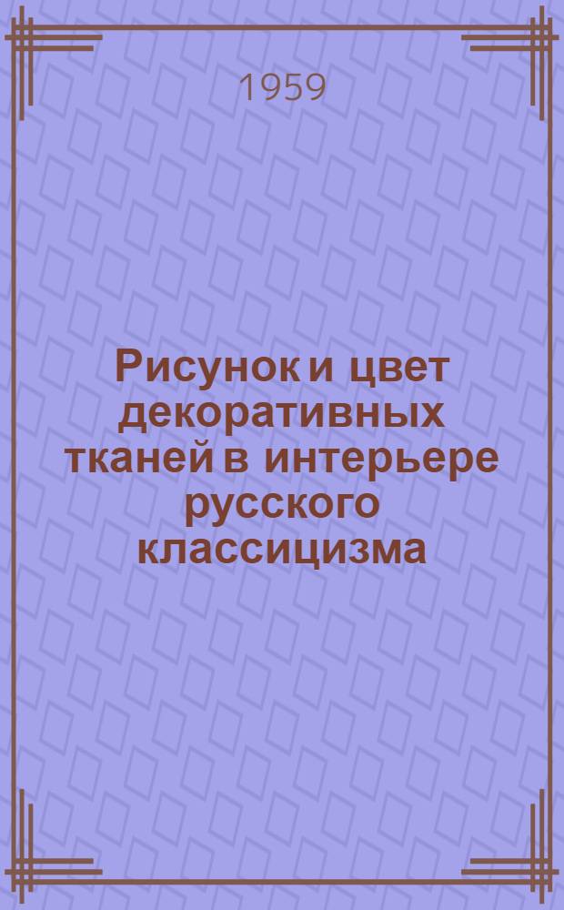 Рисунок и цвет декоративных тканей в интерьере русского классицизма (вторая половина XVIII-начало XIX вв.) : Автореферат дис. на соискание учен. степени кандидата архитектуры