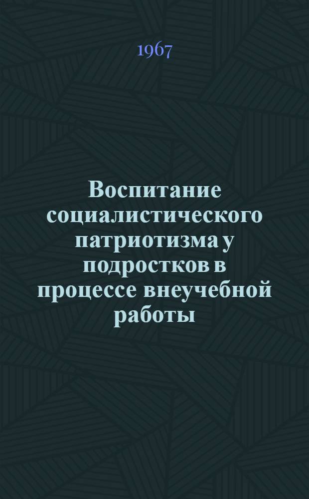 Воспитание социалистического патриотизма у подростков в процессе внеучебной работы : (На материалах школ Молдавии) : Автореферат дис. на соискание учен. степени канд. пед. наук