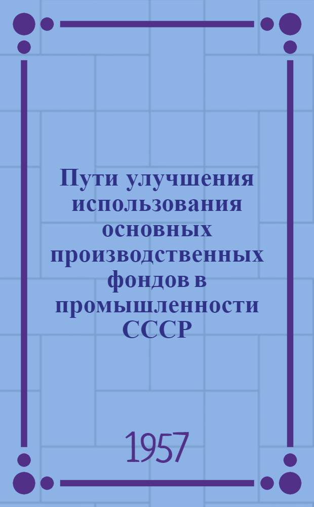 Пути улучшения использования основных производственных фондов в промышленности СССР : Автореферат дис. на соискание учен. степени канд. экон. наук