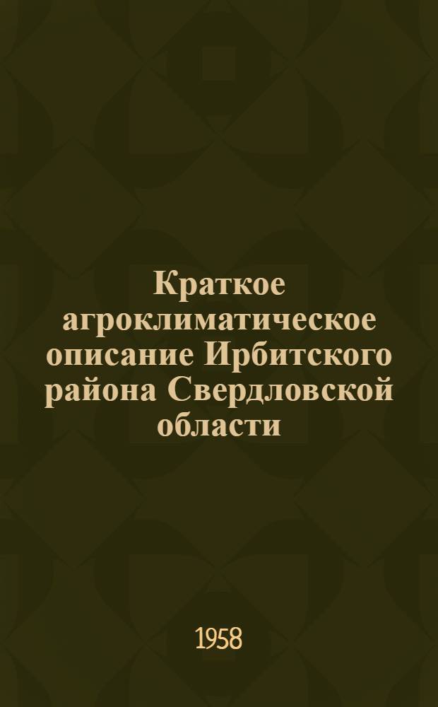 Краткое агроклиматическое описание Ирбитского района Свердловской области : По данным гидрометстанции Ирбит