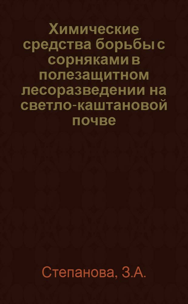 Химические средства борьбы с сорняками в полезащитном лесоразведении на светло-каштановой почве : Автореферат дис. на соискание учен. степени канд. с.-х. наук