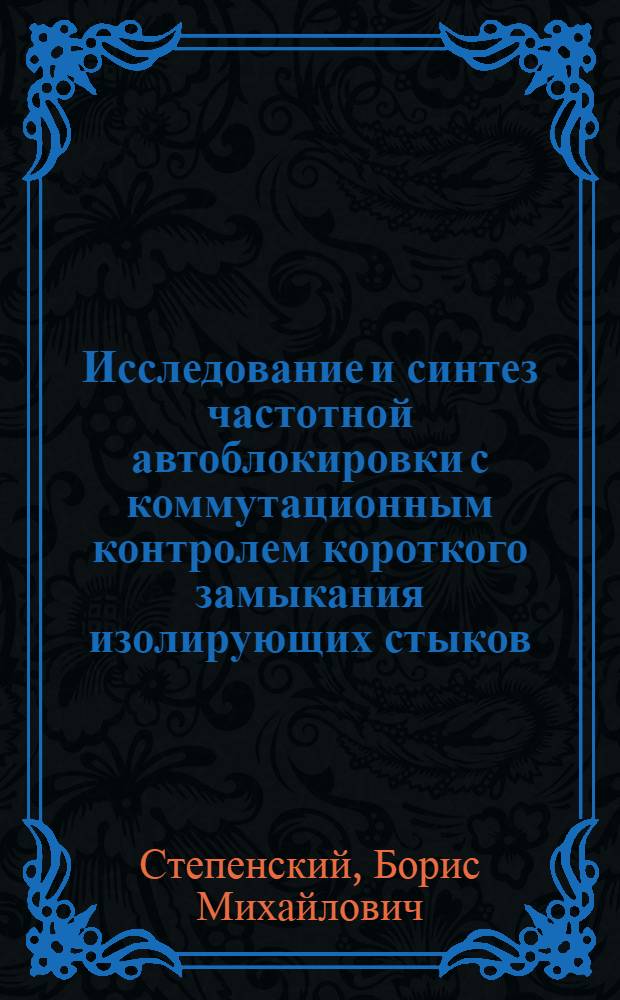 Исследование и синтез частотной автоблокировки с коммутационным контролем короткого замыкания изолирующих стыков : Автореферат дис. на соискание учен. степени канд. техн. наук : (254)