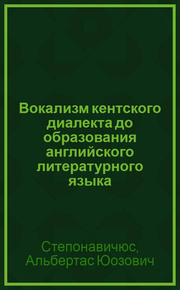 Вокализм кентского диалекта до образования английского литературного языка : Автореферат дис. на соискание учен. степени кандидата филол. наук