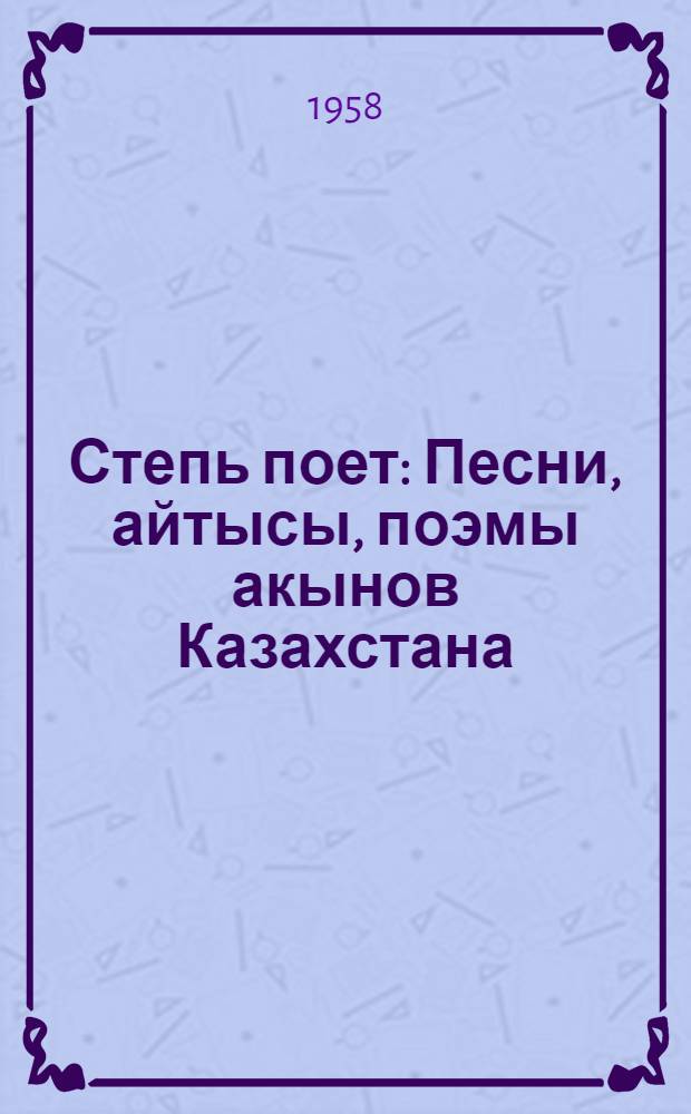 Степь поет : Песни, айтысы, поэмы акынов Казахстана : Пер. с каз