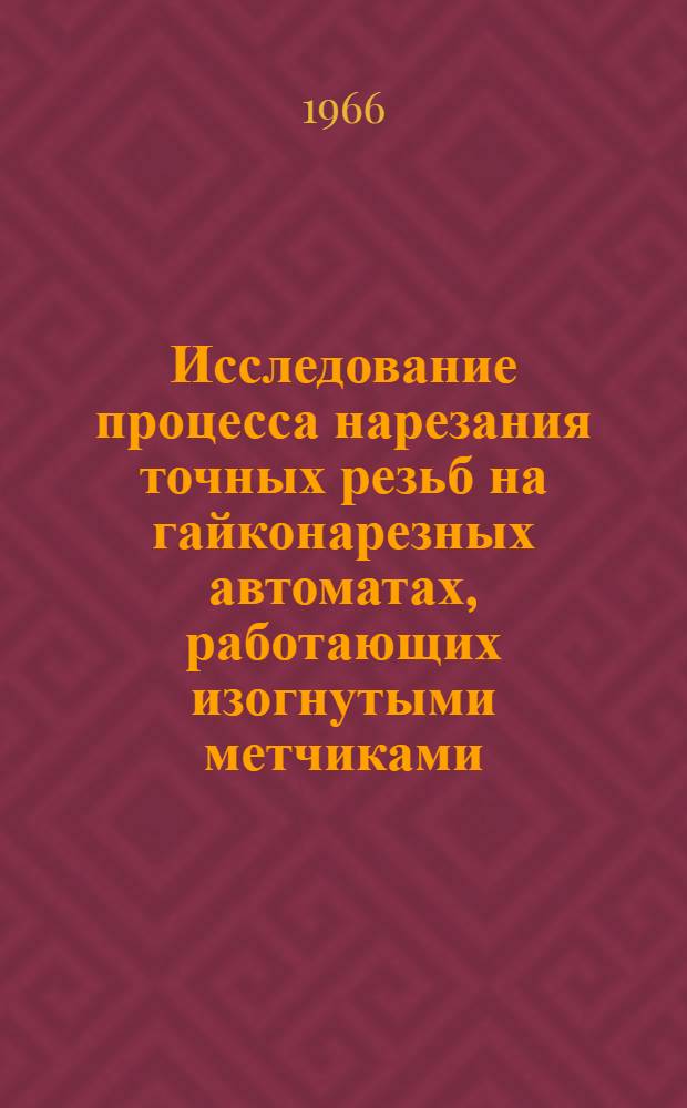 Исследование процесса нарезания точных резьб на гайконарезных автоматах, работающих изогнутыми метчиками : Автореферат дис. на соискание учен. степени канд. техн. наук