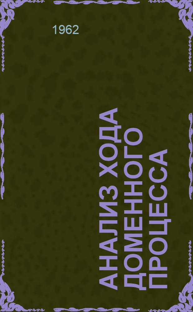 Анализ хода доменного процесса : Доклад о монографии, представл. в качестве дис. на соискание учен. степени доктора техн. наук