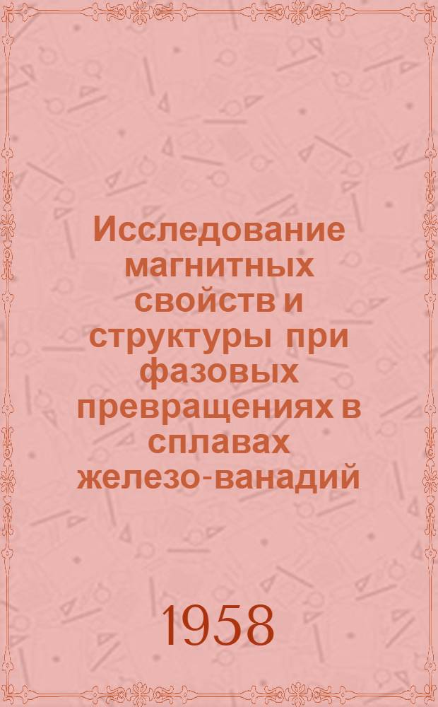 Исследование магнитных свойств и структуры при фазовых превращениях в сплавах железо-ванадий : Автореферат дис. на соискание учен. степени кандидата физ.-мат. наук