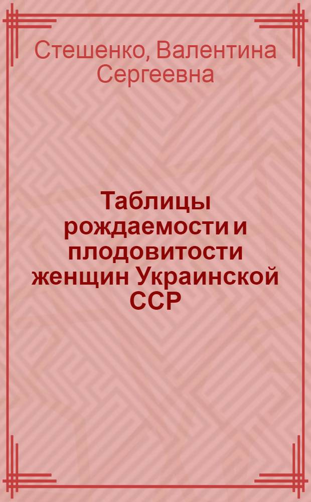 Таблицы рождаемости и плодовитости женщин Украинской ССР : Автореферат дис. на соискание учен. степени кандидата экон. наук
