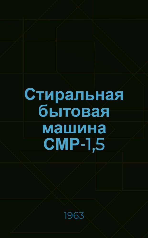 Стиральная бытовая машина СМР-1,5 : Руководство к пользованию : ГОСТ 8051-56