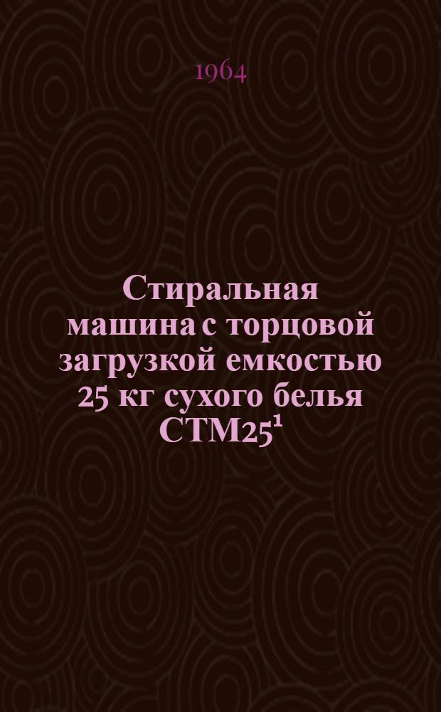 Стиральная машина с торцовой загрузкой емкостью 25 кг сухого белья СТМ25&sup1;/₁ : Каталог