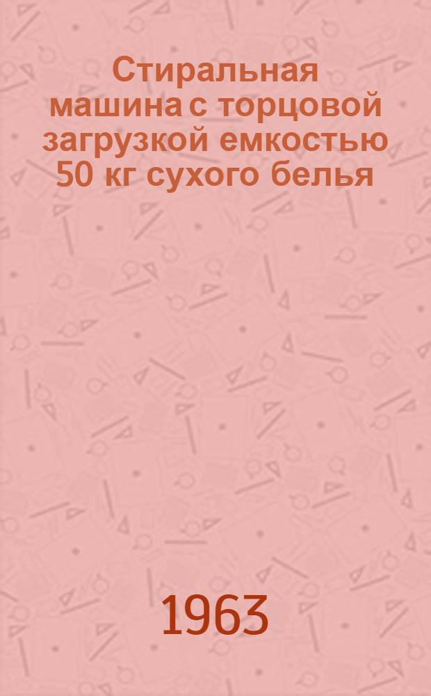 Стиральная машина с торцовой загрузкой емкостью 50 кг сухого белья : Индекс СМТ-50 : Паспорт, описание, инструкция по монтажу и эксплуатации