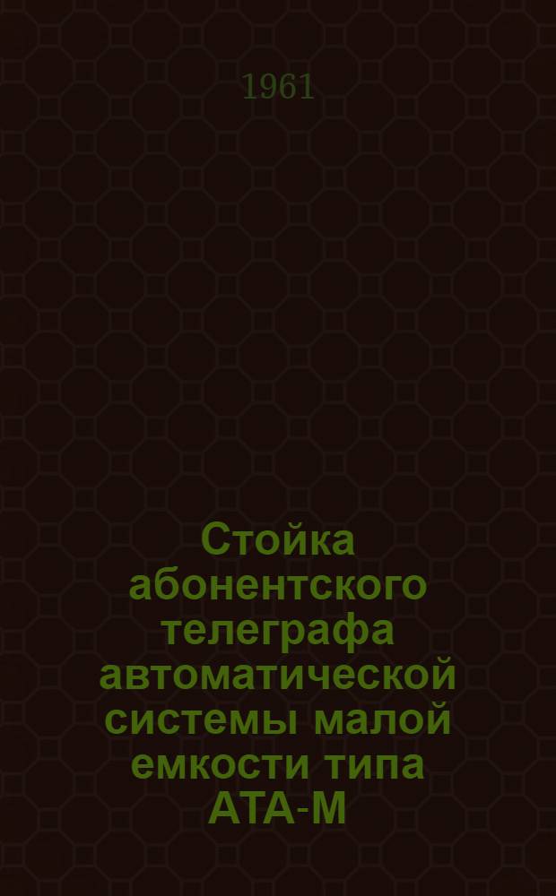 Стойка абонентского телеграфа автоматической системы малой емкости типа АТА-М : Каталог