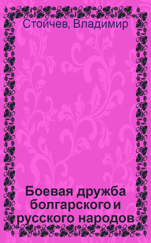 Боевая дружба [болгарского и русского народов] : Пер. с болг.