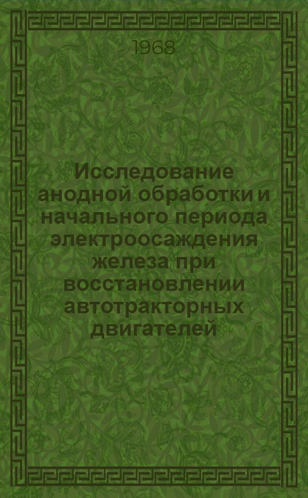 Исследование анодной обработки и начального периода электроосаждения железа при восстановлении автотракторных двигателей : Автореферат дис. на соискание учен. степени канд. техн. наук : (411)