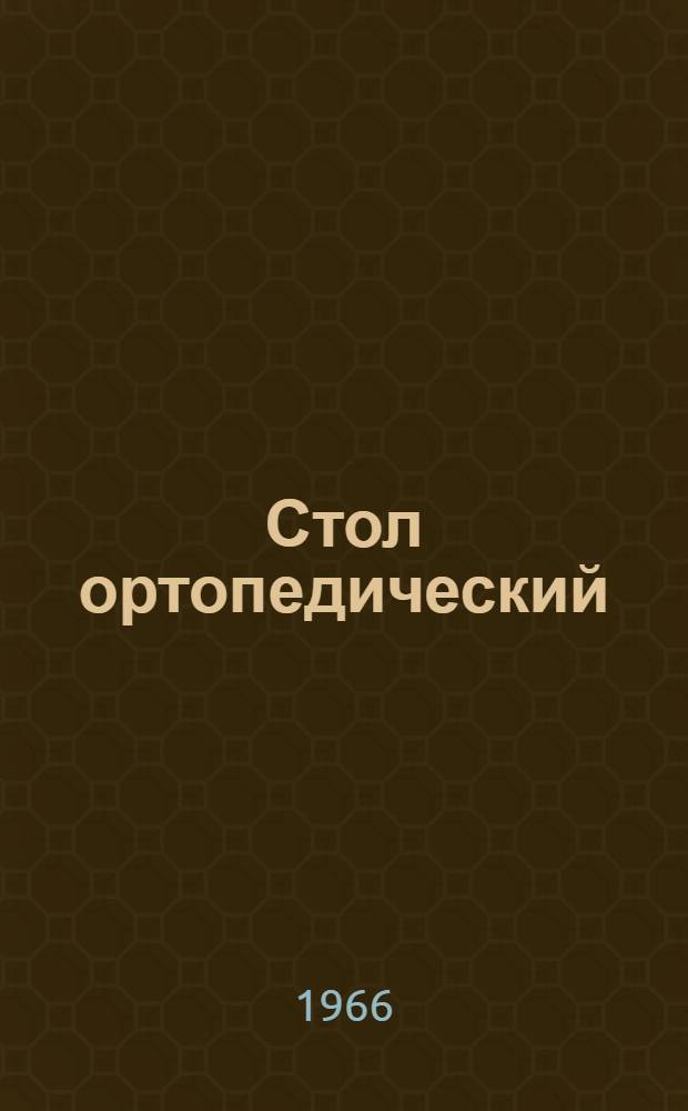 Стол ортопедический (модель Т-53) : (Техн. описание и инструкция по эксплуатации) : (МРТУ 42-2347-64)