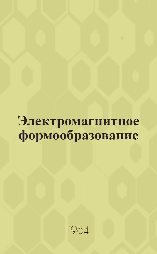 Электромагнитное формообразование : По материалам зарубежной печати : Темат. обзор