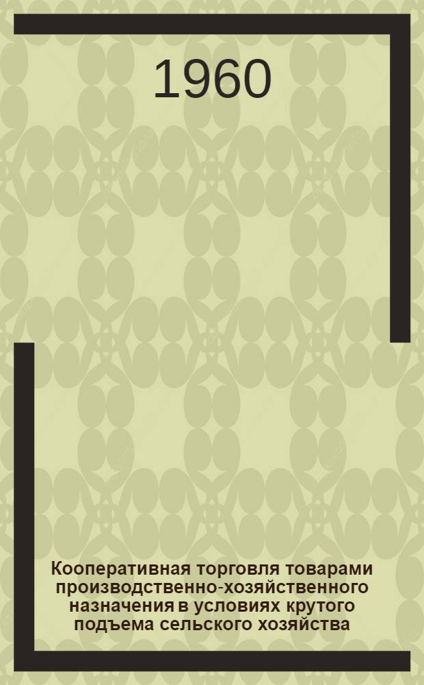 Кооперативная торговля товарами производственно-хозяйственного назначения в условиях крутого подъема сельского хозяйства : Автореферат дис. на соискание учен. степени кандидата экон. наук