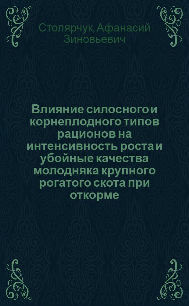 Влияние силосного и корнеплодного типов рационов на интенсивность роста и убойные качества молодняка крупного рогатого скота при откорме : Автореферат дис. на соискание учен. степени канд. с.-х. наук