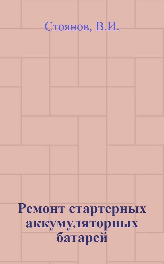 Ремонт стартерных аккумуляторных батарей : (Конспект лекций для слушателей инж. профиля)