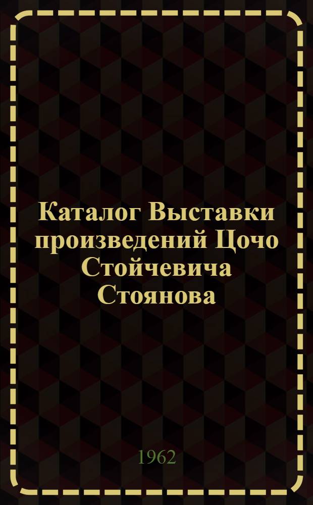 Каталог Выставки произведений Цочо Стойчевича Стоянова